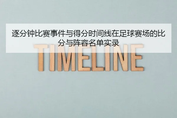 逐分钟比赛事件与得分时间线在足球赛场的比分与阵容名单实录